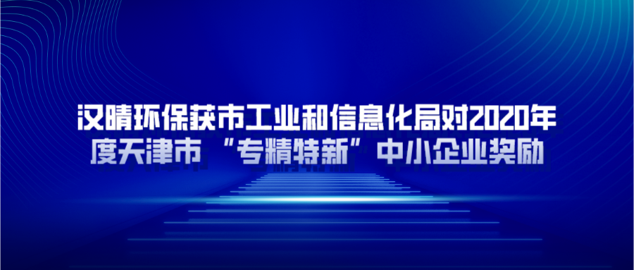 公司新闻丨汉晴环保荣获2020年度天津市 “专精特新”中小企业奖励